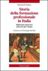 Storia della formazione professionale in Italia. Dall'uomo da lavoro al lavoro per l'uomo di Nicola D'Amico edito da Franco Angeli