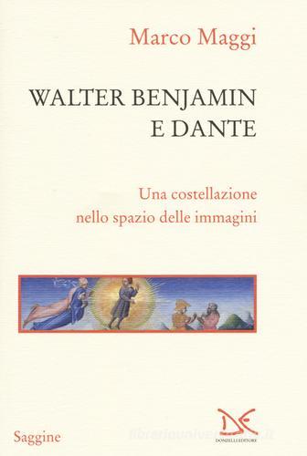 Walter Benjamin e Dante. Una costellazione nello spazio delle immagini di Marco Maggi edito da Donzelli