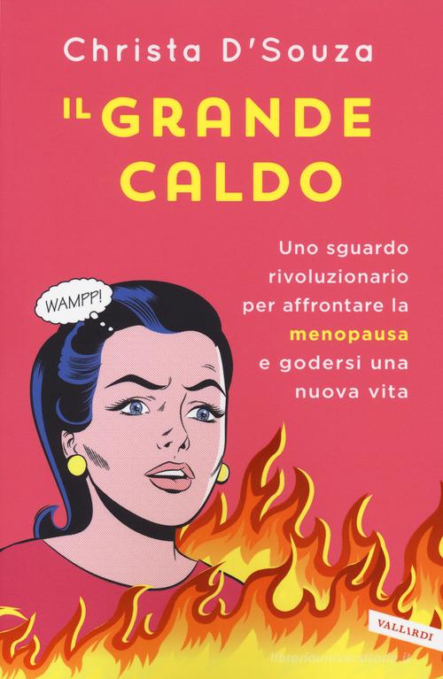 Il grande caldo. Uno sguardo rivoluzionario per affrontare la menopausa e godersi una nuova vita di Christa D'Souza edito da Vallardi A.