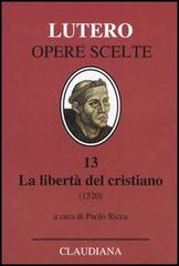 La libertà del cristiano (1520)-Lettera a Leone X. Ediz. italiana, latina e tedesca vol. 13 di Martin Lutero edito da Claudiana