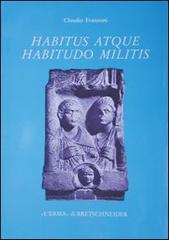Habitus atque habitudo militis. Monumenti funerari di militari nella Cisalpina romana di Claudio Franzoni edito da L'Erma di Bretschneider