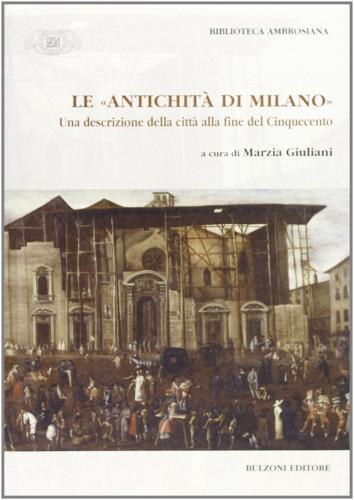 Le «antichità di Milano». Una descrizione della città alla fine del Cinquecento edito da Bulzoni