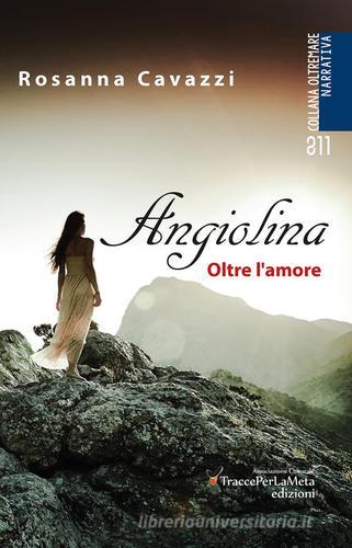 Angiolina. Oltre l'amore di Rosanna Cavazzi edito da Ass. Cult. TraccePerLaMeta