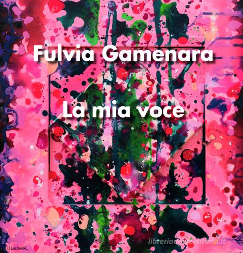 La mia voce. Fulvia Gamenara. Ediz. italiana e inglese edito da Platinum Collection