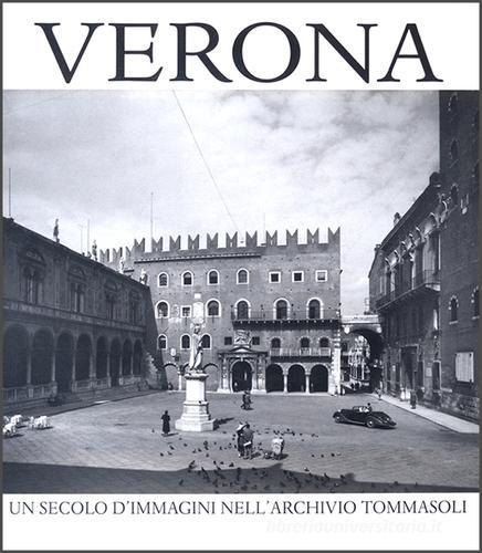 Verona. Un secolo d'immagini nell'Archivio Tommasoli. Ediz. multilingue edito da Archivio Tommasoli