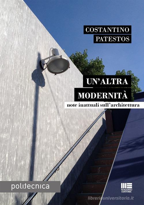 Un'altra modernità. Note inattuali sull'architettura di Costantino Patestos edito da Maggioli Editore