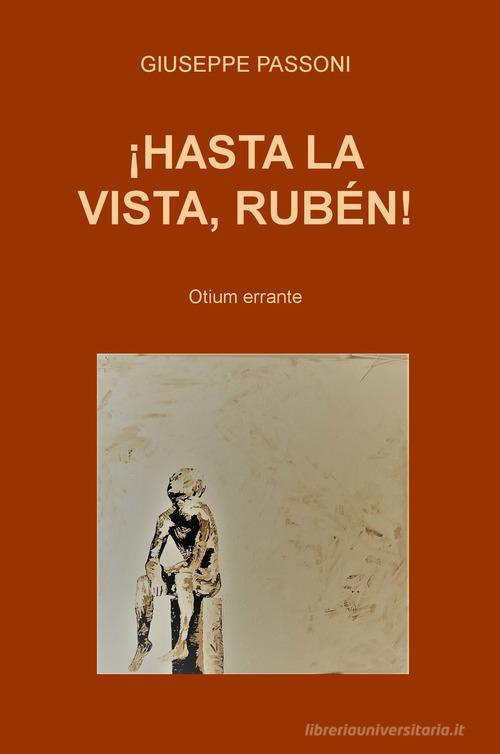 !Hasta la vista, Ruben! Otium errante di Giuseppe Passoni edito da ilmiolibro self publishing