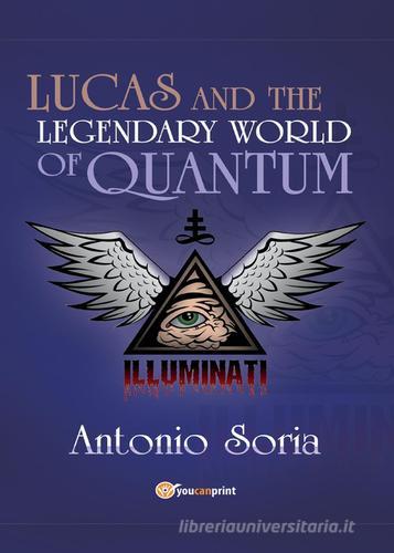 Lucas and the legendary world of Quantum di Antonio Soria edito da Youcanprint