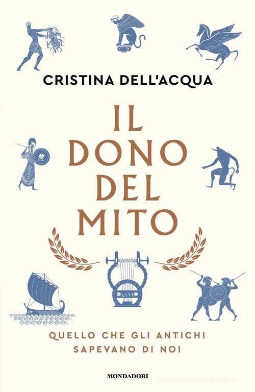 Il dono del mito. Quello che gli antichi sapevano di noi di Cristina Dell'Acqua edito da Mondadori
