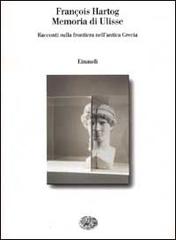 Memoria di Ulisse. Racconti sulla frontiera nell'antica Grecia di François Hartog edito da Einaudi