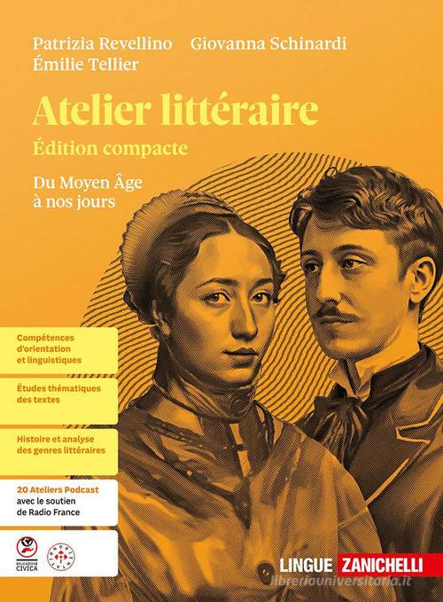 Atelier littéraire. Du Moyen Age à nos jours. Per le Scuole superiori di Patrizia Revellino, Giovanna Schinardi, Émilie Tellier edito da Zanichelli