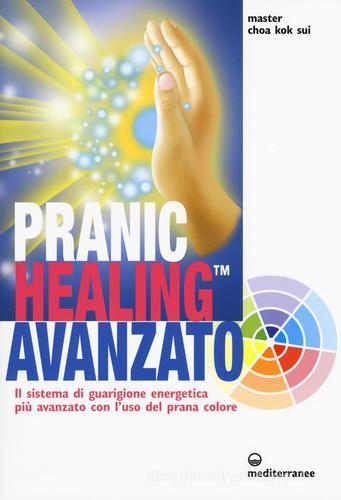 Pranic healing avanzato. Il sistema di guarigione energetica più avanzato con l'uso del prana colore di K. Sui Choa edito da Edizioni Mediterranee
