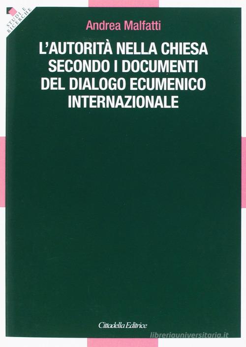 L' autorità nella Chiesa secondo i documenti del dialogo ecumenico internazionale di Andrea Malfatti edito da Cittadella