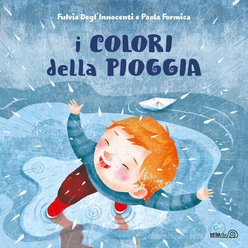 I colori della pioggia. Ediz. a colori di Fulvia Degl'Innocenti, Paola Formica edito da Mimebù
