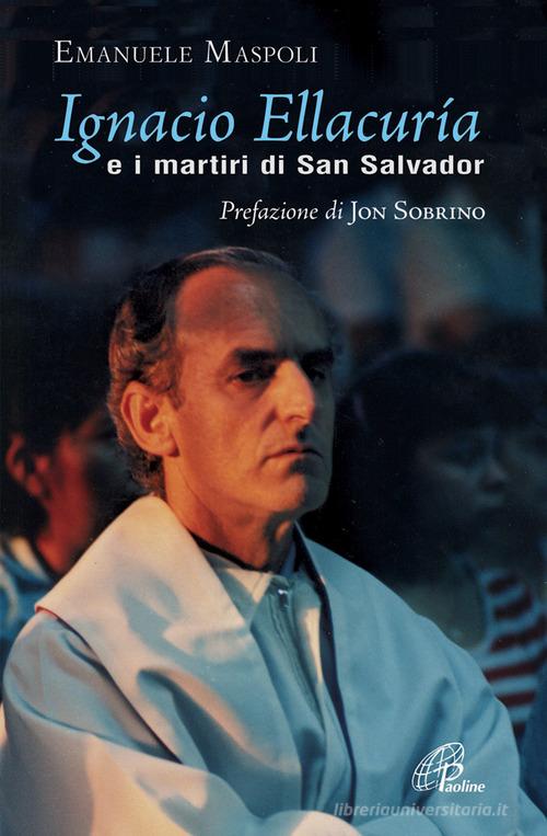 Ignacio Ellacuría e i martiri di San Salvador. Ediz. illustrata di Emanuele Maspoli edito da Paoline Editoriale Libri