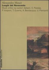 Luoghi del Novecento. Studi critici su autori italiani. C. Pavese, P. Volponi, T. Guerra, A. Bevilacqua, U. Piersanti di Alessandro Moscè edito da Marsilio