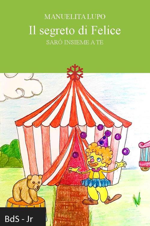 Il segreto di Felice. Sarò insieme a te di Manuelita Lupo edito da Biblioteca delle Soluzioni