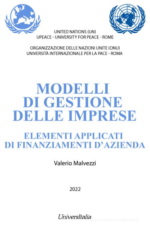 Modelli di gestione delle imprese. Elementi applicati di finanziamenti d'azienda di Valerio Malvezzi edito da Universitalia