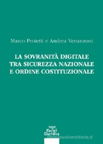 La sovranità digitale tra sicurezza nazionale e ordine costituzionale di Marco Proietti, Andrea Venanzoni edito da Pacini Giuridica