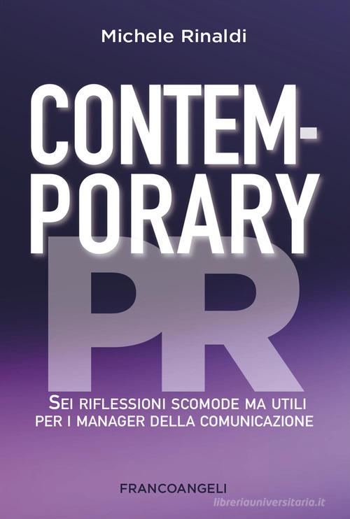 Contemporary PR. Sei riflessioni scomode ma utili per i manager della comunicazione di Michele Rinaldi edito da Franco Angeli
