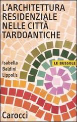 L' architettura residenziale nelle città tardoantiche di Isabella Baldini Lippolis edito da Carocci