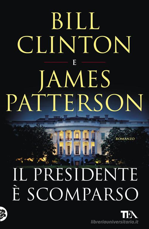 Il presidente è scomparso di Bill Clinton, James Patterson edito da TEA