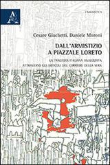 Dall'armistizio a piazzale Loreto. La tragedia italiana analizzata attraverso gli articoli del Corriere della Sera di Cesare Giachetti, Daniele Moroni edito da Aracne