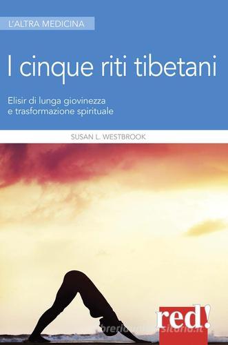 I 5 riti tibetani. Elisir di lunga giovinezza e trasformazione spirituale di Susan L. Westbrook edito da Red Edizioni