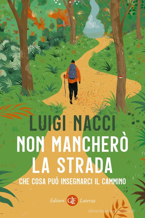 Non mancherò la strada. Che cosa può insegnarci il cammino di Luigi Nacci edito da Laterza