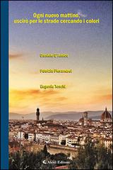 Ogni nuovo mattino, uscirò per le strade cercando i colori di Daniele D'Amico, Patrizia Pierandrei, Eugenia Toschi edito da Aletti