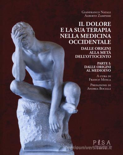 Il dolore e la sua terapia nella medicina occidentale vol. 1 di Gianfranco Natale, Alberto Zampieri edito da Pisa University Press