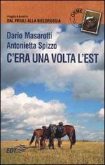C'era una volta l'Est. Viaggio a cavallo dal Friuli alla Bielorussia di Dario Masarotti, Antonietta Spizzo edito da EDT