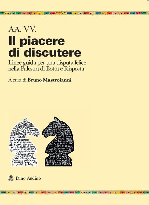 Il piacere di discutere. Linee guida per una disputa felice nella Palestra di Botta e Risposta edito da Audino