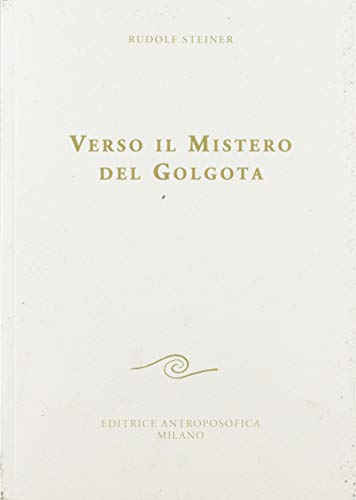Verso il mistero del Golgota. Nuova ediz. di Rudolf Steiner edito da Editrice Antroposofica