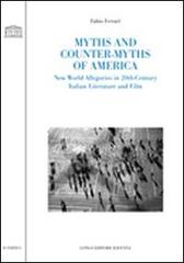 Myths and counter-myths of America. New world allegories in 20th-century Italian literature and film di Fabio Ferrari edito da Longo Angelo