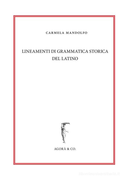 Lineamenti di grammatica storica del latino di Carmela Mandolfo edito da Agorà & Co. (Lugano)