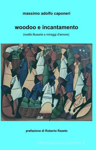 Woodoo e incantamento di Massimo Adolfo Caponeri edito da ilmiolibro self publishing
