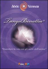 TangoBenattia®. Guardare la vita con gli occhi dell'anima di Adele Venneri edito da Print Me