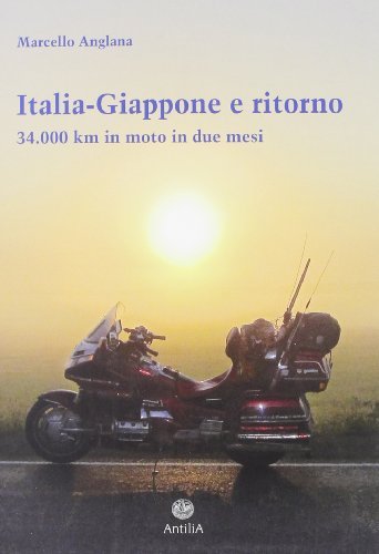 Italia-Giappone e ritorno. 34.000 km in moto in due mesi di Marcello Anglana edito da Antilia