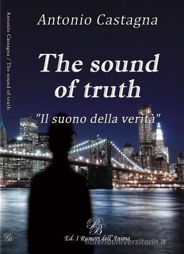 The sound of truth. «Il suono della verità». Ediz. italiana di Antonio Castagna edito da I Rumori dell'Anima