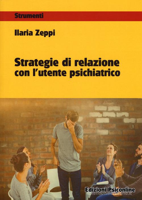 Strategie di relazione con l'utente psichiatrico di Ilaria Zeppi edito da Psiconline