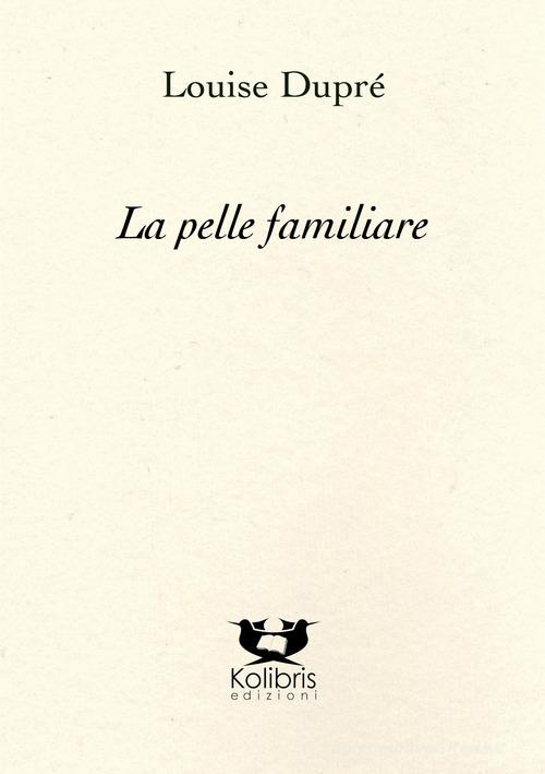 La pelle familiare. Ediz. italiana e francese di Louise Dupré edito da Kolibris