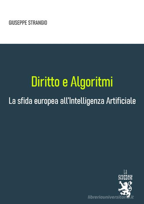 Diritto e algoritmi. La sfida europea all'Intelligenza Artificiale di Giuseppe Strangio edito da La Scozzese