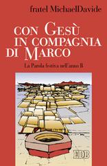 Con Gesù in compagnia di Marco. La parola festiva nell'anno B di MichaelDavide Semeraro edito da EDB