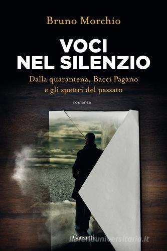 Voci nel silenzio. Dalla quarantena, Bacci Pagano e gli spettri del passato di Bruno Morchio edito da Garzanti