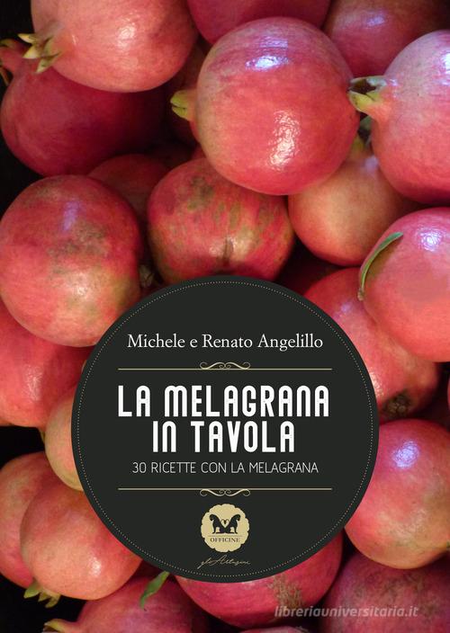 La melagrana in tavola. 30 ricette con la melagrana di Michele Angelillo, Renato Angelillo edito da Officine Pindariche