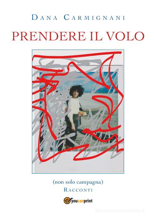 Prendere il volo di Dana Carmignani edito da Youcanprint