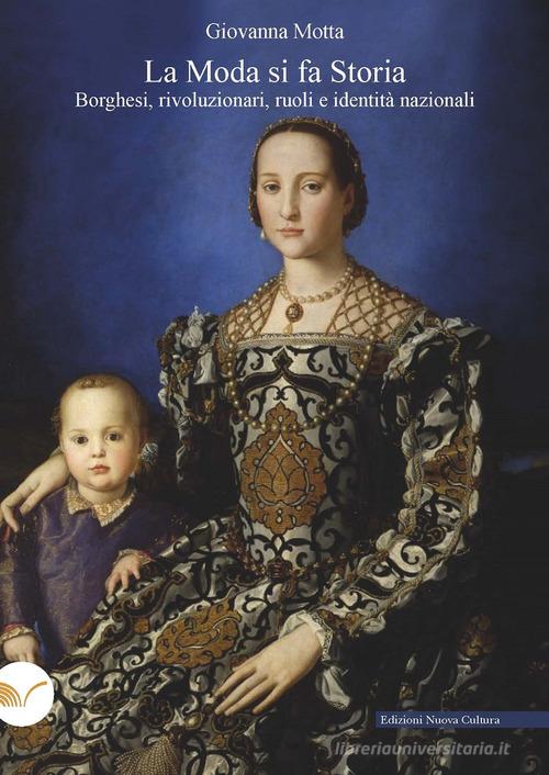 La moda si fa storia. Borghesi, rivoluzionari, ruoli e identità nazionali di Giovanna Motta edito da Nuova Cultura