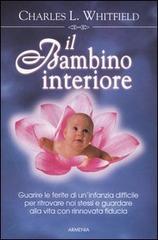 Il bambino interiore. Guarire le ferite di un'infanzia difficile per ritrovare noi stessi e guardare alla vita con rinnovata fiducia di Charles L. Whitfield edito da Armenia