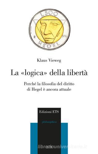 La logica della libertà. Perché la filosofia del diritto di Hegel è ancora attuale di Klaus Vieweg edito da Edizioni ETS